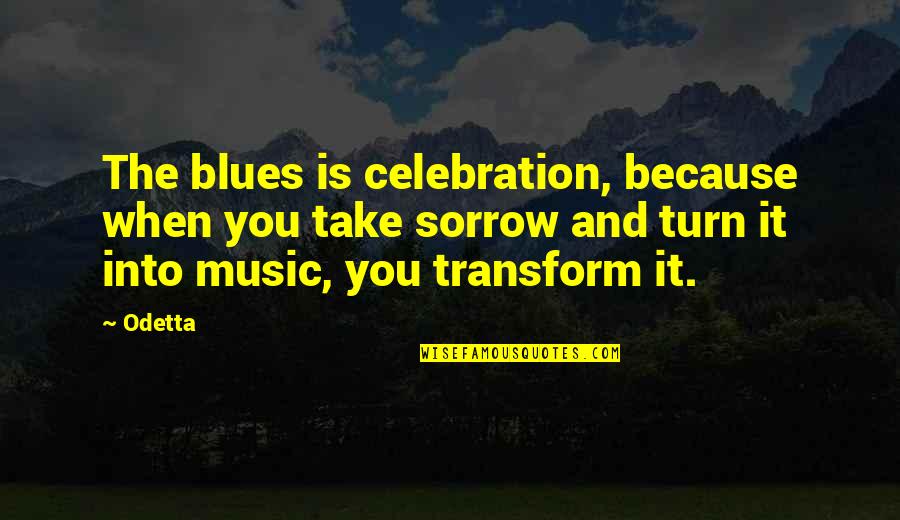 Best Funny Flirting Quotes By Odetta: The blues is celebration, because when you take Best Funny Flirting Quotes By Odetta: The blues is celebration, because when you take