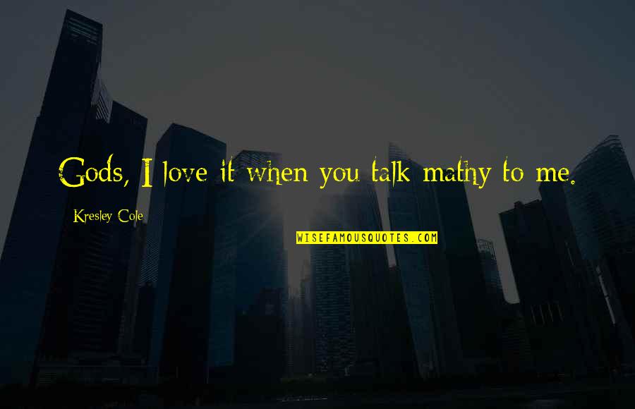 Best Funny Flirty Quotes By Kresley Cole: Gods, I love it when you talk mathy Best Funny Flirty Quotes By Kresley Cole: Gods, I love it when you talk mathy