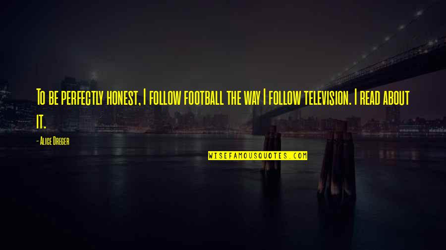 Best Funny Gf Quotes By Alice Dreger: To be perfectly honest, I follow football the