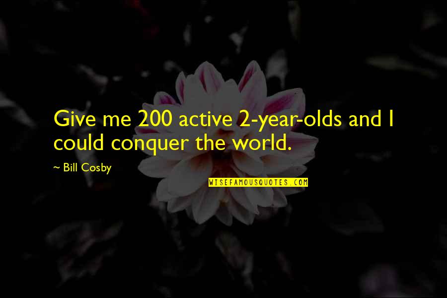 Best Funny Gf Quotes By Bill Cosby: Give me 200 active 2-year-olds and I could