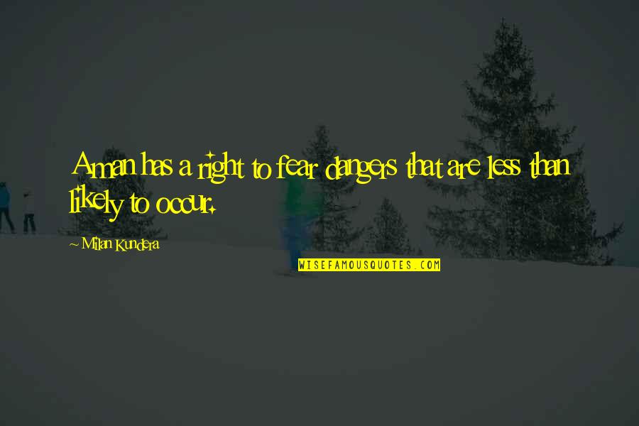 Best Funny Gf Quotes By Milan Kundera: A man has a right to fear dangers