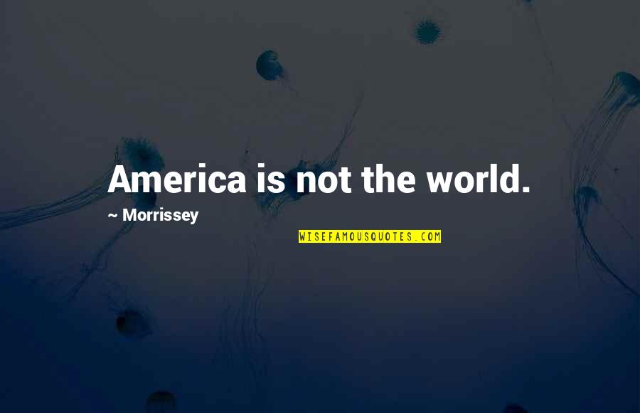 Best Funny Gf Quotes By Morrissey: America is not the world.