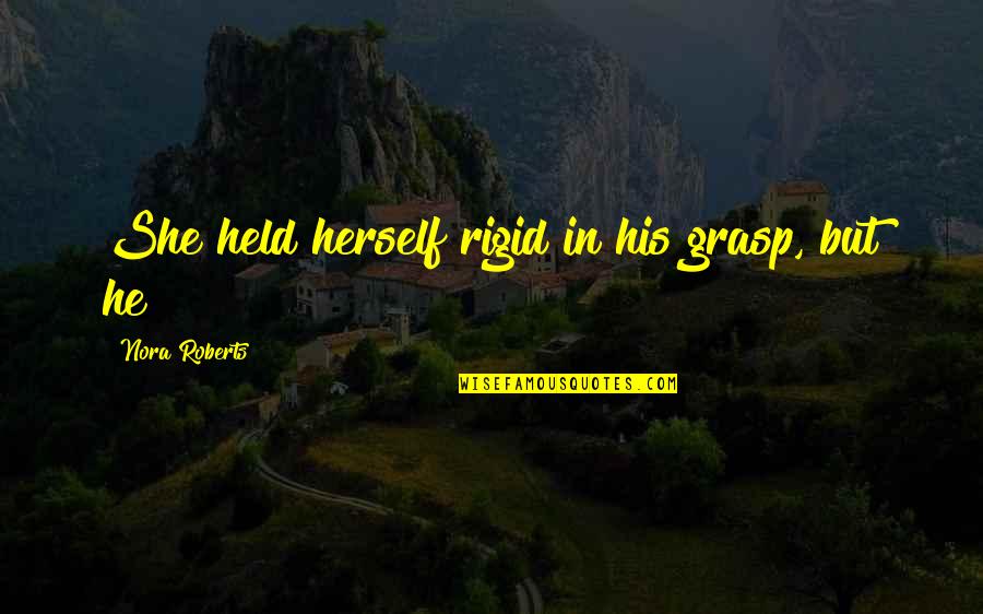 Best Funny Good Morning Quotes By Nora Roberts: She held herself rigid in his grasp, but Best Funny Good Morning Quotes By Nora Roberts: She held herself rigid in his grasp, but