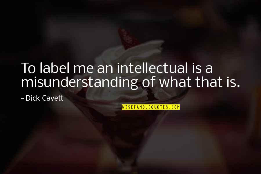 Best Funny Intellectual Quotes By Dick Cavett: To label me an intellectual is a misunderstanding