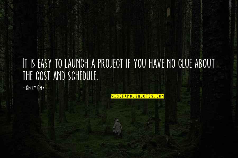 Best Funny Management Quotes By Gerry Geek: It is easy to launch a project if