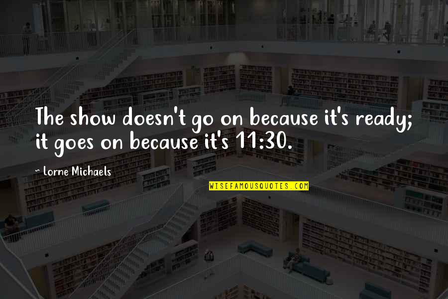 Best Funny Management Quotes By Lorne Michaels: The show doesn't go on because it's ready;