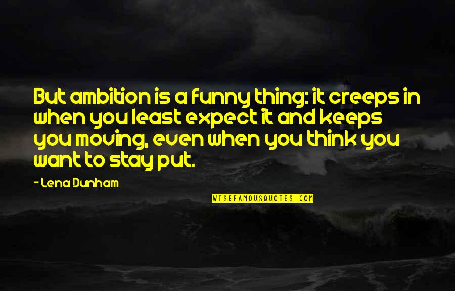 Best Funny Moving On Quotes By Lena Dunham: But ambition is a funny thing: it creeps