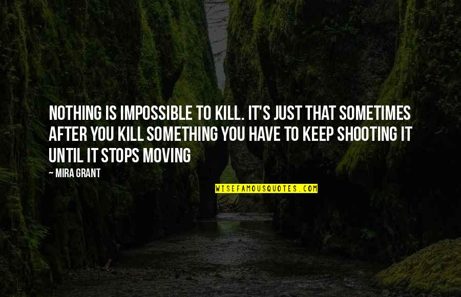 Best Funny Moving On Quotes By Mira Grant: Nothing is impossible to kill. It's just that