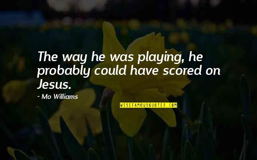 Best Funny Nba Quotes By Mo Williams: The way he was playing, he probably could