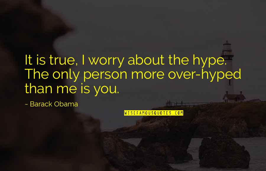 Best Funny Obama Quotes By Barack Obama: It is true, I worry about the hype.