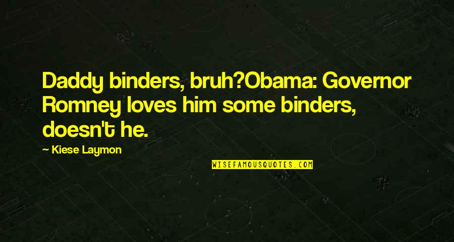 Best Funny Obama Quotes By Kiese Laymon: Daddy binders, bruh?Obama: Governor Romney loves him some