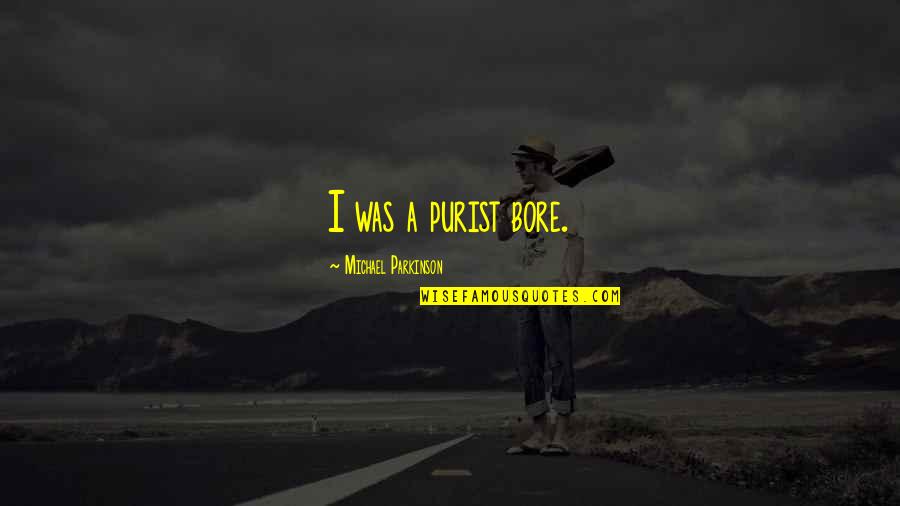Best Funny One Liner Movie Quotes By Michael Parkinson: I was a purist bore. Best Funny One Liner Movie Quotes By Michael Parkinson: I was a purist bore.