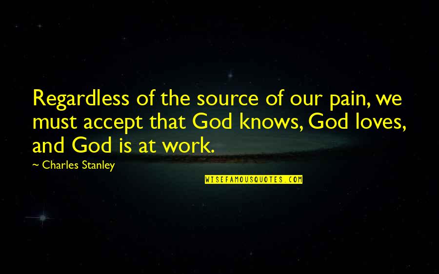 Best Funny Pinoy Quotes By Charles Stanley: Regardless of the source of our pain, we