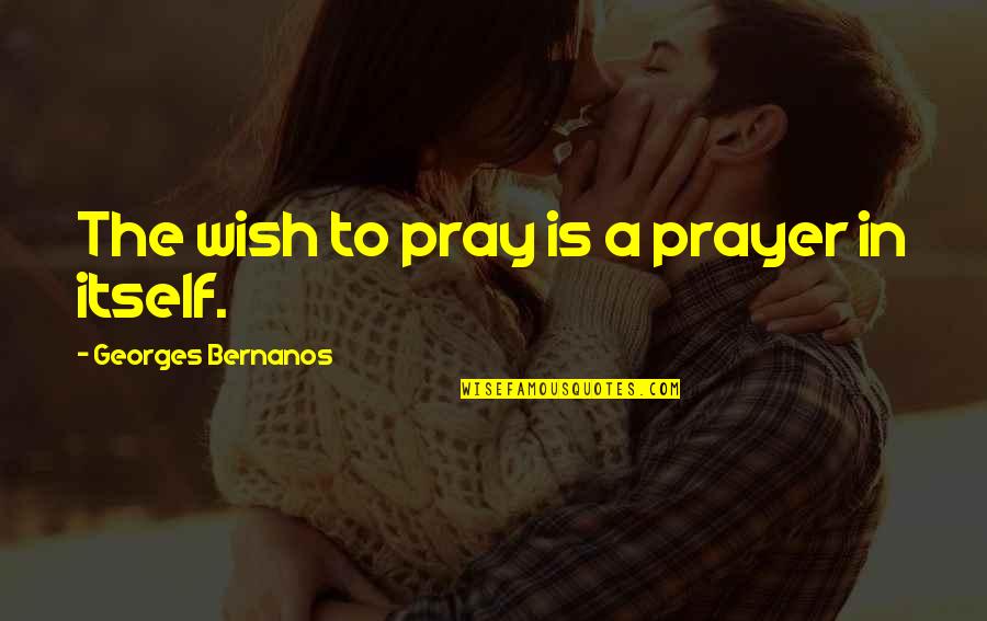 Best Funny Pinoy Quotes By Georges Bernanos: The wish to pray is a prayer in