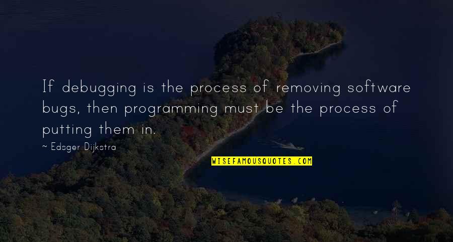 Best Funny Programming Quotes By Edsger Dijkstra: If debugging is the process of removing software