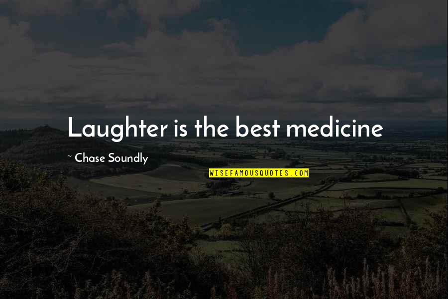 Best Funny Quotes By Chase Soundly: Laughter is the best medicine