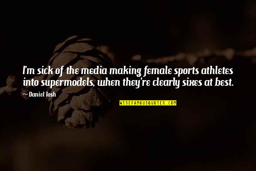 Best Funny Quotes By Daniel Tosh: I'm sick of the media making female sports