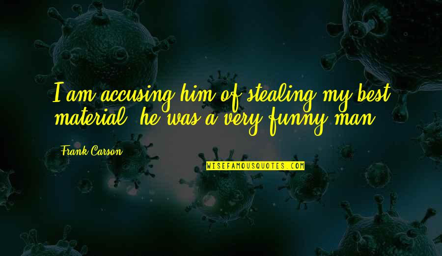 Best Funny Quotes By Frank Carson: I am accusing him of stealing my best