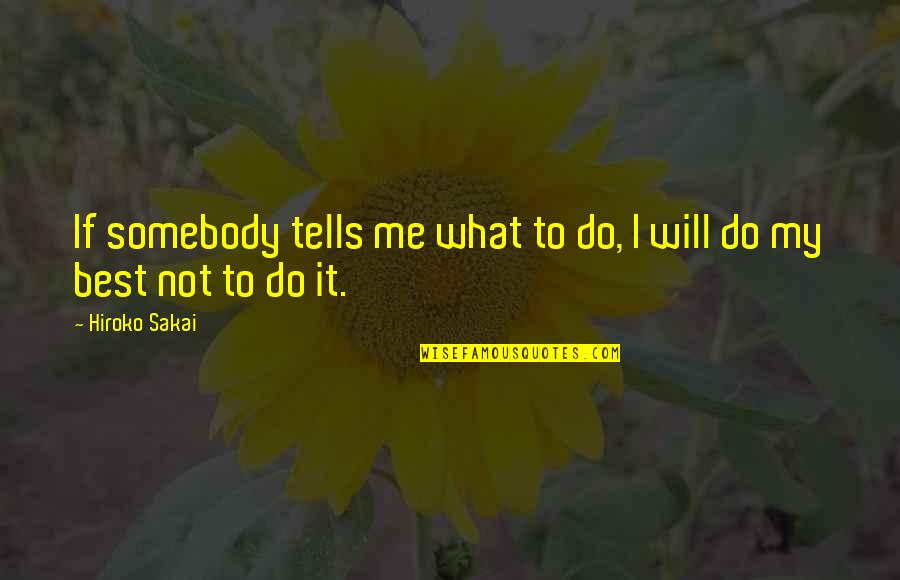 Best Funny Quotes By Hiroko Sakai: If somebody tells me what to do, I