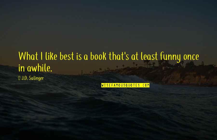 Best Funny Quotes By J.D. Salinger: What I like best is a book that's