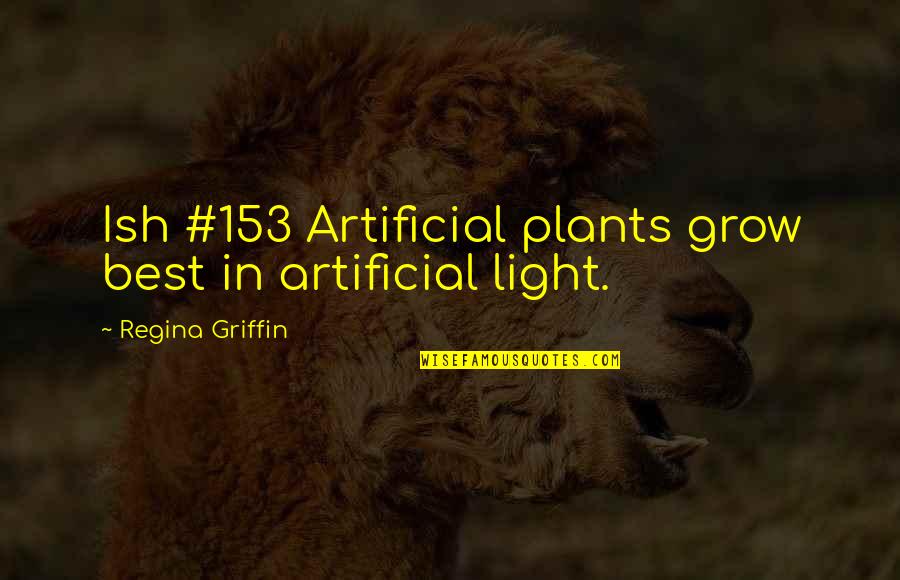 Best Funny Quotes By Regina Griffin: Ish #153 Artificial plants grow best in artificial