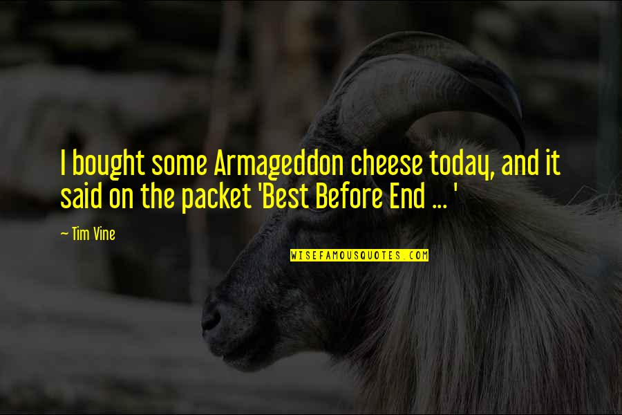 Best Funny Quotes By Tim Vine: I bought some Armageddon cheese today, and it