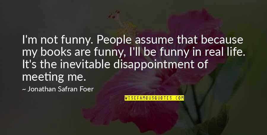 Best Funny Real Life Quotes By Jonathan Safran Foer: I'm not funny. People assume that because my Best Funny Real Life Quotes By Jonathan Safran Foer: I'm not funny. People assume that because my