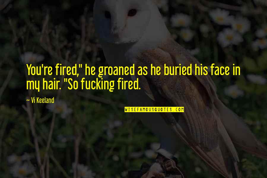 Best Funny Real Life Quotes By Vi Keeland: You're fired," he groaned as he buried his