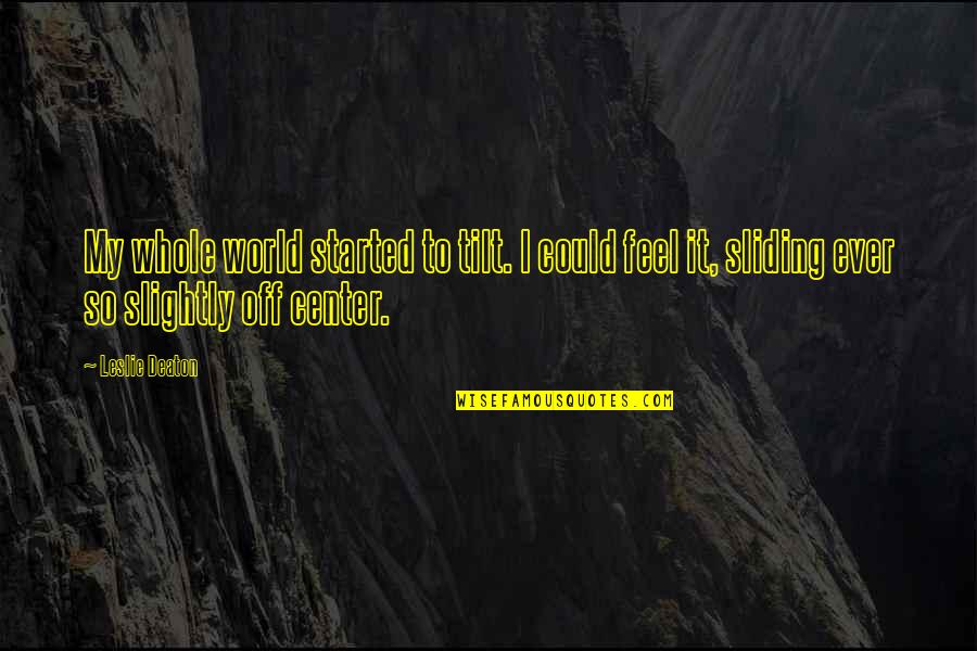 Best Funny Rude Quotes By Leslie Deaton: My whole world started to tilt. I could Best Funny Rude Quotes By Leslie Deaton: My whole world started to tilt. I could