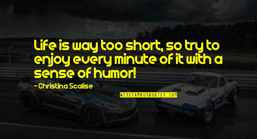 Best Funny Short Life Quotes By Christina Scalise: Life is way too short, so try to