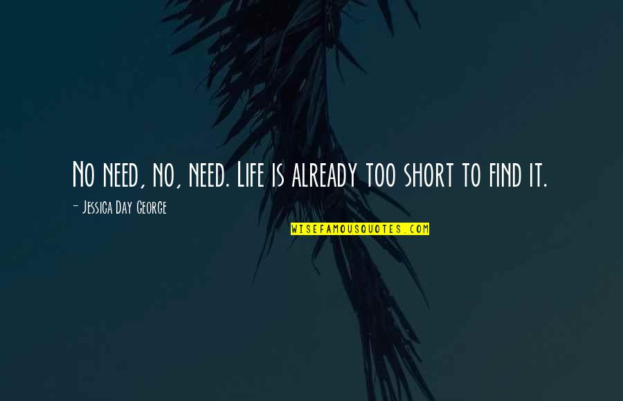 Best Funny Short Life Quotes By Jessica Day George: No need, no, need. Life is already too