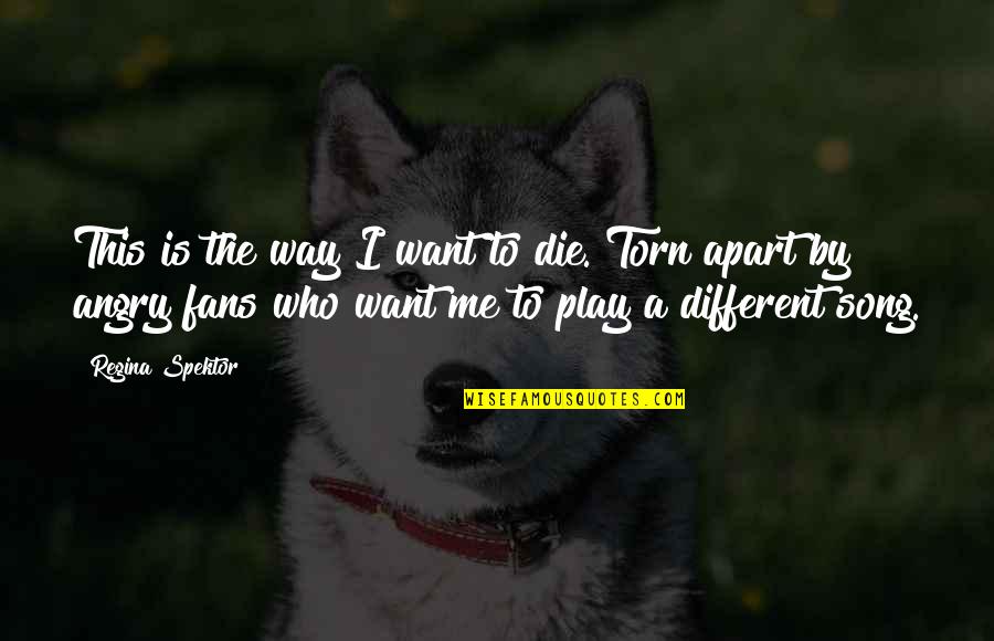 Best Funny Song Quotes By Regina Spektor: This is the way I want to die. Best Funny Song Quotes By Regina Spektor: This is the way I want to die.