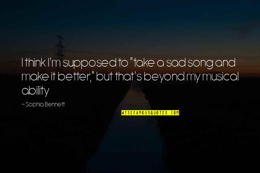 Best Funny Song Quotes By Sophia Bennett: I think I'm supposed to "take a sad Best Funny Song Quotes By Sophia Bennett: I think I'm supposed to "take a sad