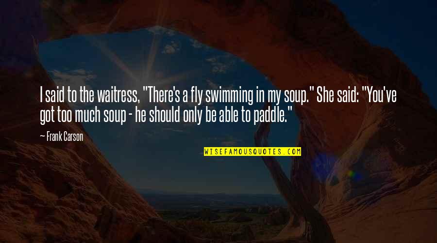 Best Funny Swimming Quotes By Frank Carson: I said to the waitress, "There's a fly Best Funny Swimming Quotes By Frank Carson: I said to the waitress, "There's a fly