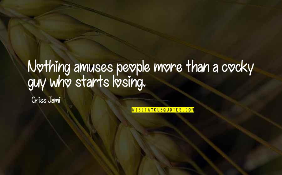 Best Funny True Quotes By Criss Jami: Nothing amuses people more than a cocky guy