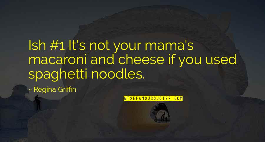 Best Funny True Quotes By Regina Griffin: Ish #1 It's not your mama's macaroni and