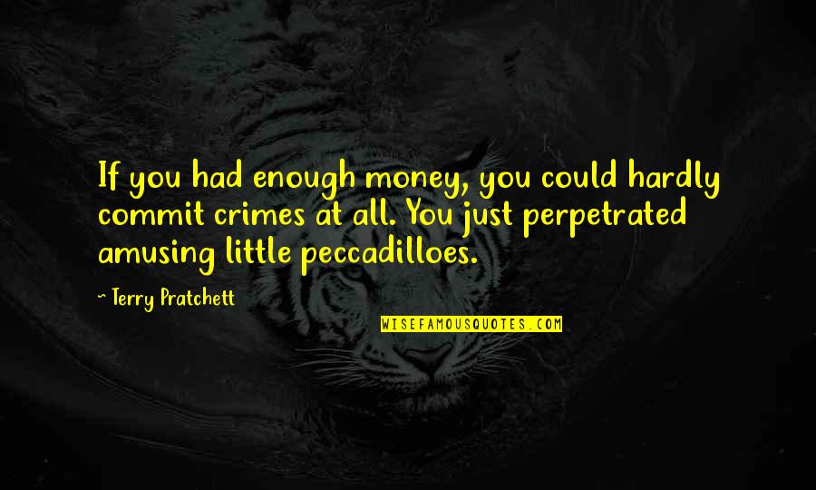 Best Funny True Quotes By Terry Pratchett: If you had enough money, you could hardly