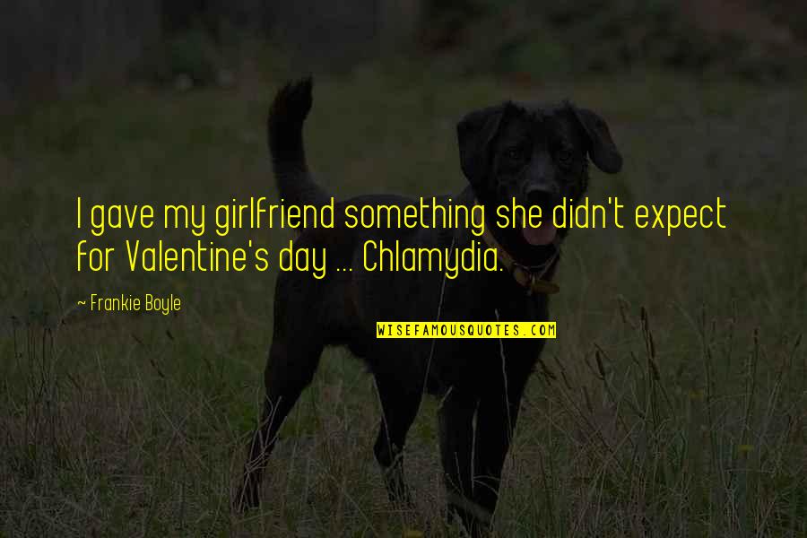Best Funny Valentine Quotes By Frankie Boyle: I gave my girlfriend something she didn't expect