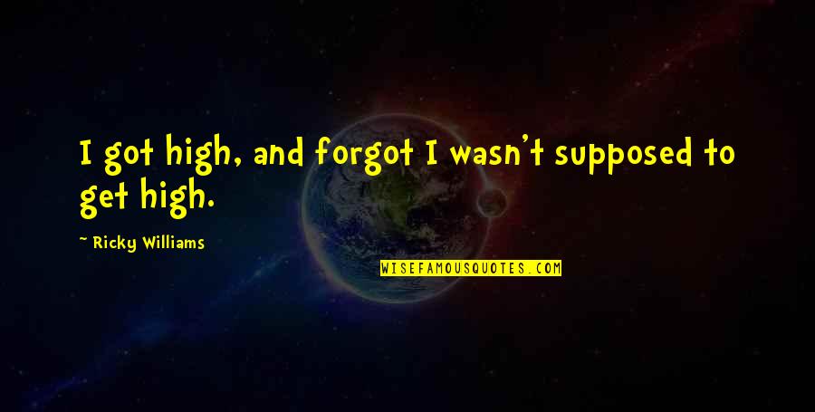 Best Funny Weed Quotes By Ricky Williams: I got high, and forgot I wasn't supposed Best Funny Weed Quotes By Ricky Williams: I got high, and forgot I wasn't supposed