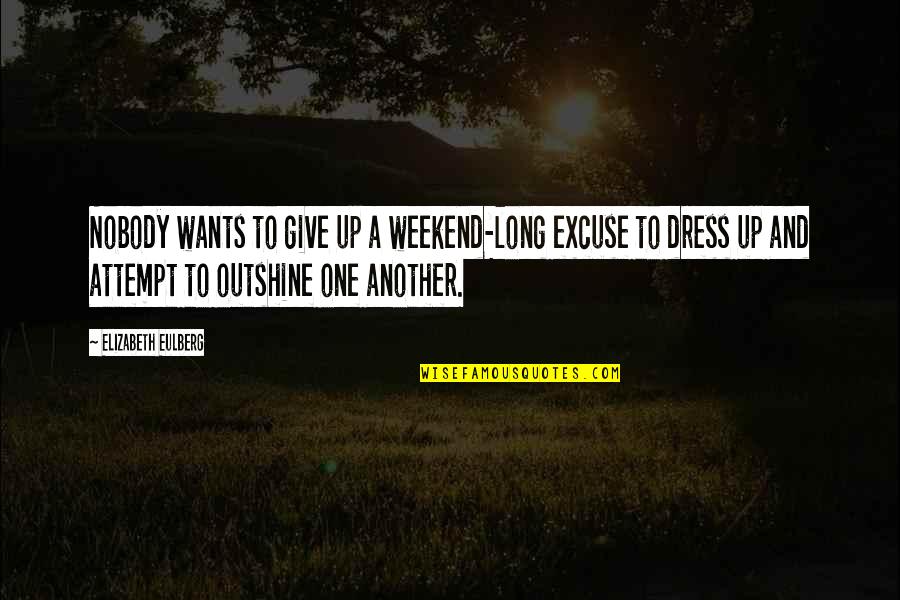 Best Funny Weekend Quotes By Elizabeth Eulberg: Nobody wants to give up a weekend-long excuse