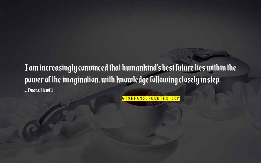 Best Future Quotes By Duane Hewitt: I am increasingly convinced that humankind's best future Best Future Quotes By Duane Hewitt: I am increasingly convinced that humankind's best future