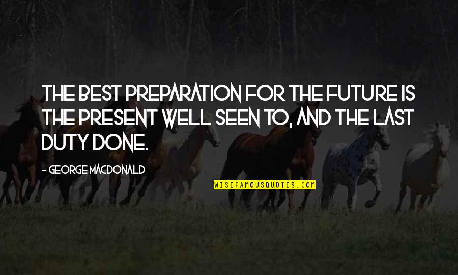 Best Future Quotes By George MacDonald: The best preparation for the future is the Best Future Quotes By George MacDonald: The best preparation for the future is the