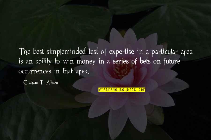 Best Future Quotes By Graham T. Allison: The best simpleminded test of expertise in a Best Future Quotes By Graham T. Allison: The best simpleminded test of expertise in a