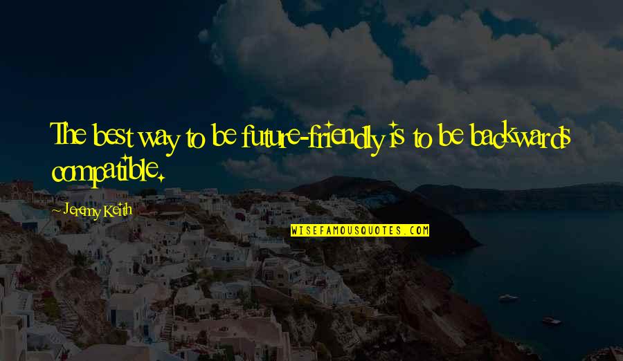 Best Future Quotes By Jeremy Keith: The best way to be future-friendly is to
