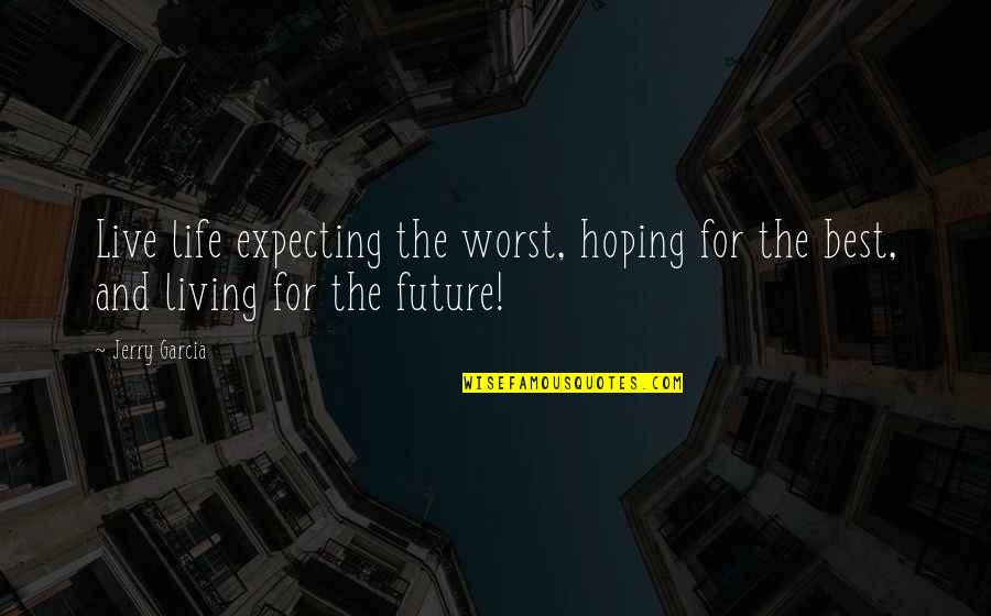 Best Future Quotes By Jerry Garcia: Live life expecting the worst, hoping for the
