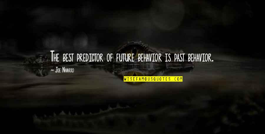 Best Future Quotes By Joe Navarro: The best predictor of future behavior is past Best Future Quotes By Joe Navarro: The best predictor of future behavior is past