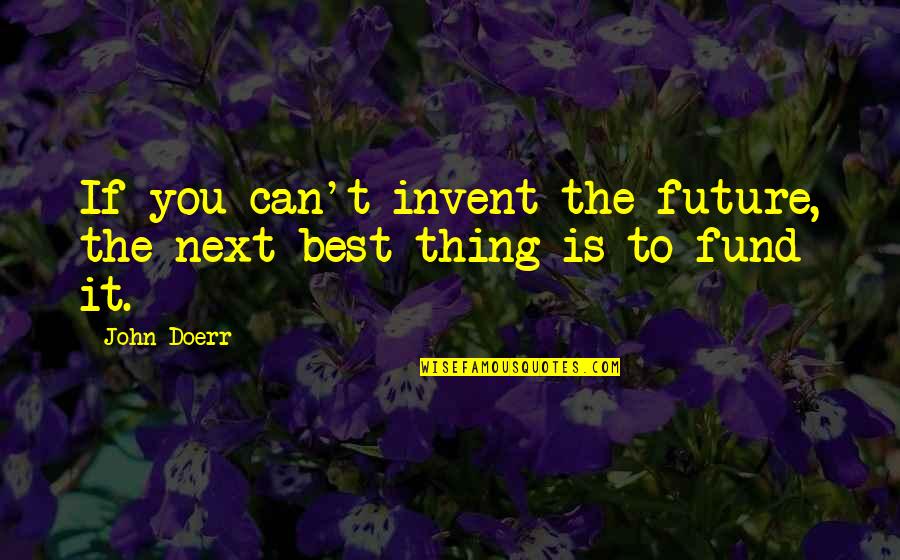 Best Future Quotes By John Doerr: If you can't invent the future, the next