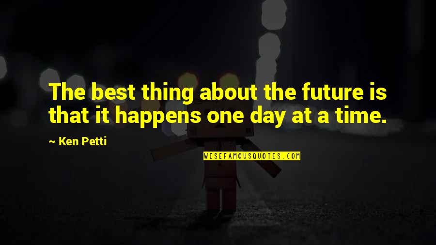 Best Future Quotes By Ken Petti: The best thing about the future is that