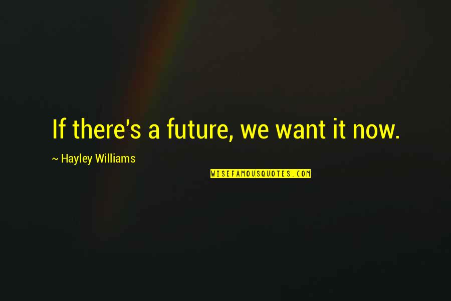 Best Future Song Quotes By Hayley Williams: If there's a future, we want it now.