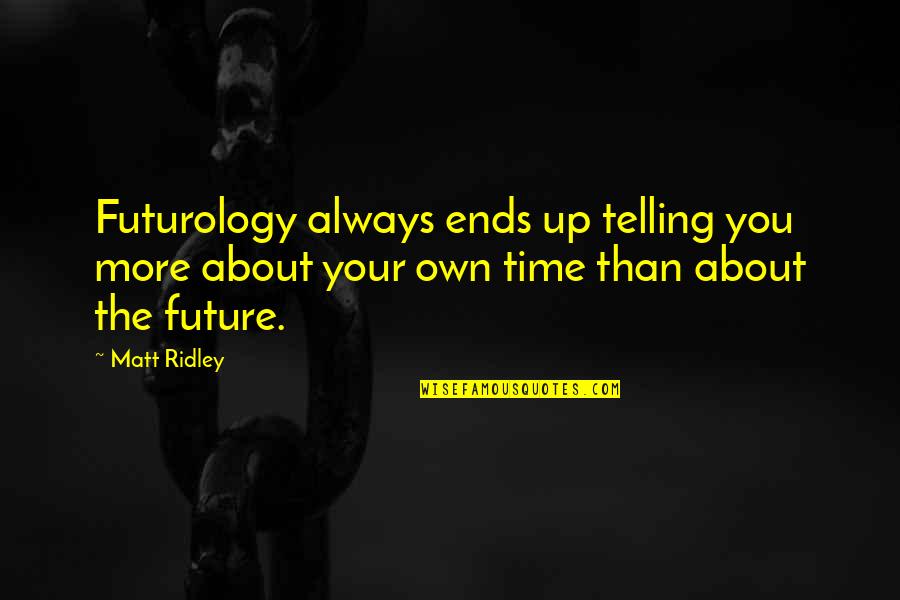 Best Futurology Quotes By Matt Ridley: Futurology always ends up telling you more about